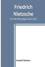 Friedrich Nietzsche: Ein Kampfer gegen seine Zeit