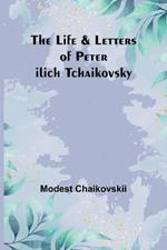 The Life & Letters of Peter Ilich Tchaikovsky