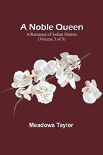 A Noble Queen: A Romance of Indian History (Volume 3 of 3)