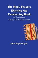 The Mary Frances Knitting and Crocheting Book; or, Adventures Among the Knitting People