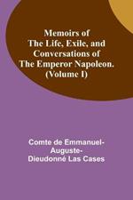 Memoirs of the life, exile, and conversations of the Emperor Napoleon. (Volume I)