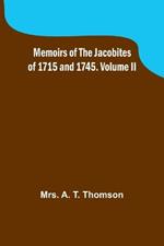 Memoirs of the Jacobites of 1715 and 1745. Volume II