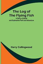 The Log of the Flying Fish: A Story of Aerial and Submarine Peril and Adventure