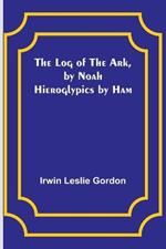 The Log of the Ark, by Noah; Hieroglypics by Ham