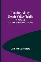 Loafing Along Death Valley Trails: A Personal Narrative of People and Places