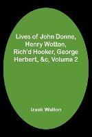 Lives of John Donne, Henry Wotton, Rich'd Hooker, George Herbert, &c, Volume 2