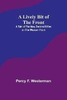 A Lively Bit of the Front: A Tale of the New Zealand Rifles on the Western Front