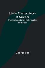 Little Masterpieces of Science: The Naturalist as Interpreter and Seer