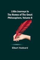 Little Journeys to the Homes of the Great Philosophers, Volume 8