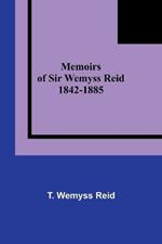 Memoirs of Sir Wemyss Reid 1842-1885