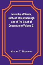 Memoirs of Sarah, Duchess of Marlborough, and of the Court of Queen Anne (Volume 2)