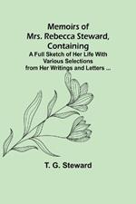 Memoirs of Mrs. Rebecca Steward, Containing: A Full Sketch of Her Life With Various Selections from Her Writings and Letters ...