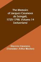 The Memoirs of Jacques Casanova de Seingalt, 1725-1798. Volume 14: Switzerland
