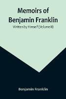 Memoirs of Benjamin Franklin; Written by Himself (Volume II)