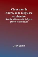 Venus dans le cloitre, ou la religieuse en chemise; Nouvelle edition enrichie de figures gravees en taille douce