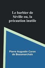 Le barbier de Seville; ou, la precaution inutile