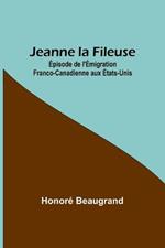 Jeanne la Fileuse: Episode de l'Emigration Franco-Canadienne aux Etats-Unis