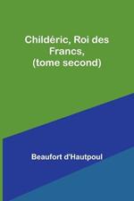 Childeric, Roi des Francs, (tome second)