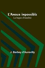 L'Amour impossible; La bague d'Annibal