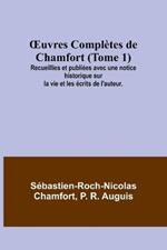 OEuvres Completes de Chamfort (Tome 1); Recueillies et publiees avec une notice historique sur la vie et les ecrits de l'auteur.