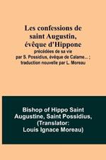 Les confessions de saint Augustin, eveque d'Hippone: precedees de sa vie par S. Possidius, eveque de Calame...; traduction nouvelle par L. Moreau