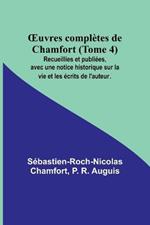 OEuvres completes de Chamfort (Tome 4); Recueillies et publiees, avec une notice historique sur la vie et les ecrits de l'auteur.