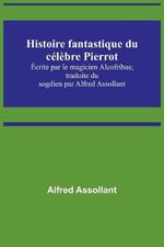 Histoire fantastique du celebre Pierrot; Ecrite par le magicien Alcofribas; traduite du sogdien par Alfred Assollant