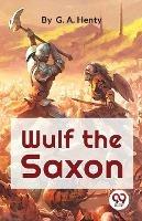 Wulf The Saxon A Story of the Norman Conquest