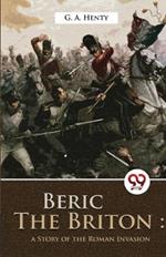 Beric The Briton: A story of the roman invasion