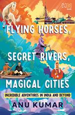 Flying Horses, Secret Rivers, Magical Cities