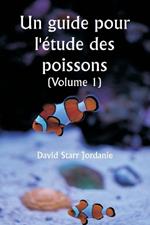 Un guide pour l'étude des poissons (Volume 1)