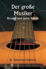 Der große Musiker Rossini und seine Schule