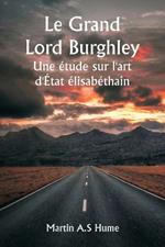 Le Grand Lord Burghley Une étude sur l'art d'État élisabéthain