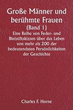 Große Männer und berühmte Frauen (Band 1) Eine Reihe von Feder- und Bleistiftskizzen über das Leben von mehr als 200 der bedeutendsten Persönlichkeiten der Geschichte