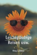 Leichtglaubige Reisen usw.