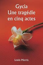 Gycia Une tragedie en cinq actes