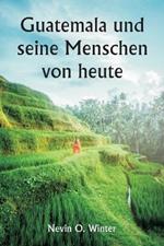 Guatemala und seine Menschen von heute als Bericht uber das Land, seine Geschichte und Entwicklung; die Menschen, ihre Brauche und Eigenschaften; Hinzu kommen Kapitel uber Britisch-Honduras und die Republik Honduras mit Verweisen auf die anderen Lander Mit