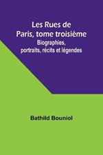 Les Rues de Paris, tome troisieme; Biographies, portraits, recits et legendes