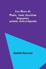 Les Rues de Paris, tome deuxieme; Biographies, portraits, recits et legendes