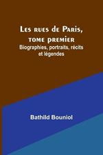 Les rues de Paris, tome premier; Biographies, portraits, recits et legendes