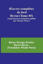 OEuvres completes de lord Byron (Tome 05); comprenant ses memoires publies par Thomas Moore