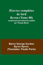 OEuvres completes de lord Byron (Tome 08); comprenant ses memoires publies par Thomas Moore