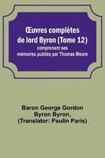 OEuvres completes de lord Byron (Tome 12); comprenant ses memoires publies par Thomas Moore