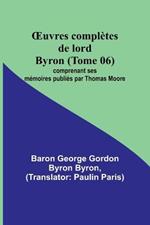 OEuvres completes de lord Byron (Tome 06); comprenant ses memoires publies par Thomas Moore