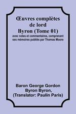 OEuvres completes de lord Byron (Tome 01); avec notes et commentaires, comprenant ses memoires publies par Thomas Moore
