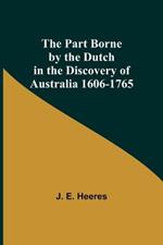 The Part Borne by the Dutch in the Discovery of Australia 1606-1765