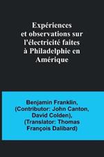 Experiences et observations sur l'electricite faites a Philadelphie en Amerique