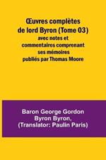 OEuvres completes de lord Byron (Tome 03); avec notes et commentaires comprenant ses memoires publies par Thomas Moore