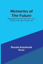 Memories of the Future; Being Memoirs of the Years 1915?1972, Written in the Year of Grace 1988