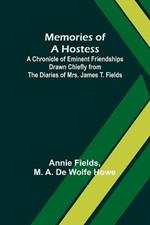 Memories of a Hostess: A Chronicle of Eminent Friendships Drawn Chiefly from the Diaries of Mrs. James T. Fields